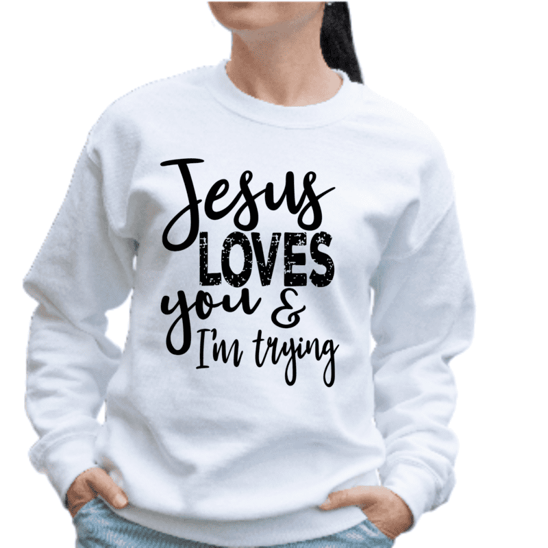 Jesus Loves You & I'm Trying Sweatshirt