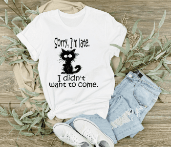 Sorry I'm Late I didn't want to come Shirt